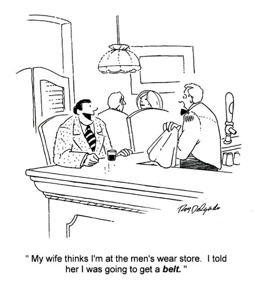 'My wife thinks I'm at the men's wear store. I told her I was going to get a belt.'