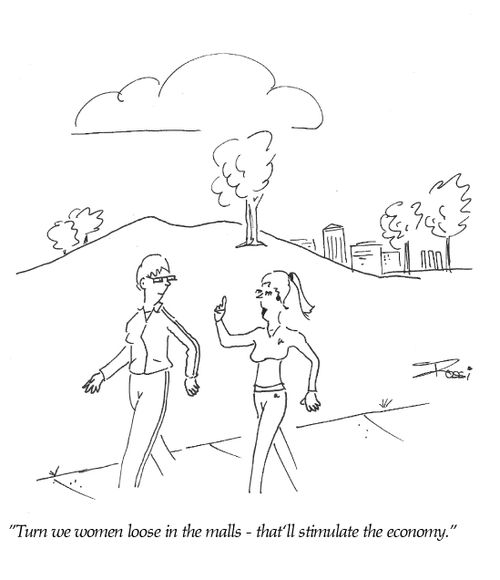 'Turn we women loose in the malls - that'll stimulate the economy.'