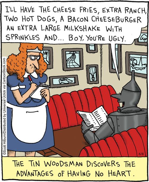 The tin woodsman discovers the advantages of having no heart,