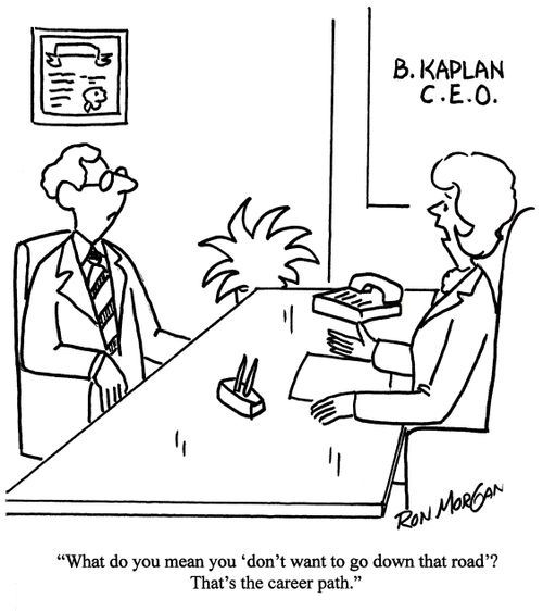 'What do you mean you 'don't want to go down that road'? That's the career path.'
