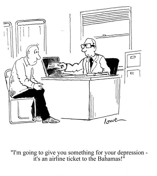 'I'm going to give you something for your depression - it's an airline ticket to the Bahamas!'