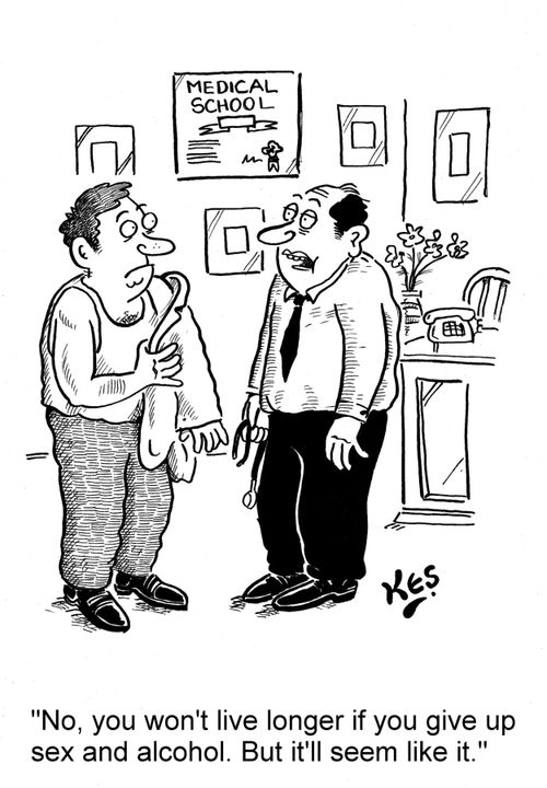 'No, you won't live longer if you give up sex and alcohol. But it'll seem like it.'