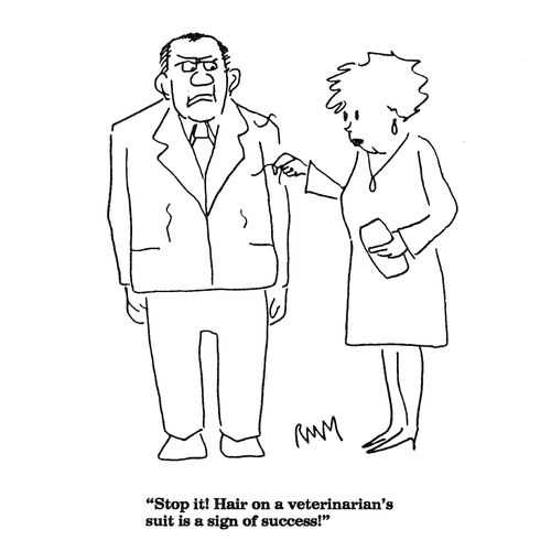 'Stop it!  Hair on a veterinarian's suit is a sign of success!'