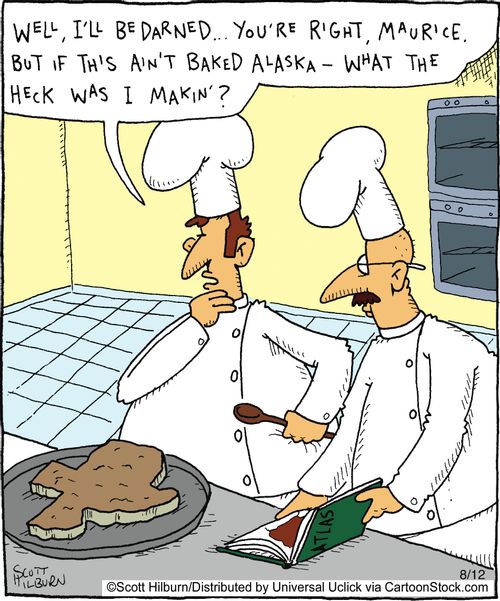 Well, I'll be darned... You're right, Maurice. But if this ain't baked alaska - what the heck was I makin'?