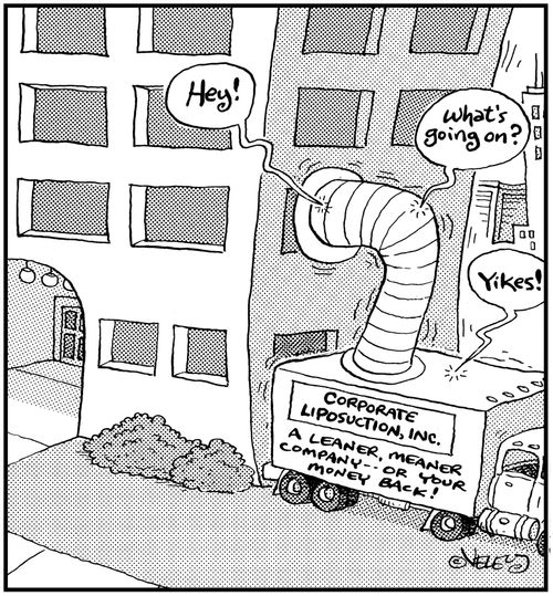 Corporate Liposuction, Inc.: 'A leaner, meaner company, or your money back!'