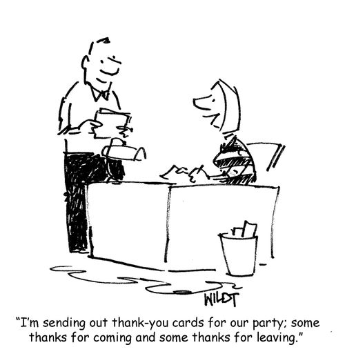 'I'm sending out thank-you cards for our party; some thanks for coming and some thanks for leaving.' 
