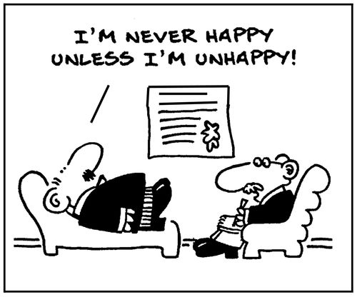 'I'm never happy inless I'm unhappy.'