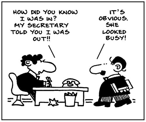 'How did you know I was in? My secretary told you I was out.'
