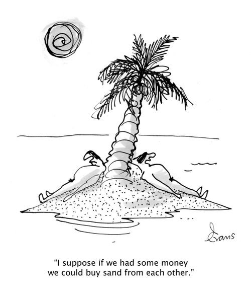 'I suppose if we had some money we could buy sand from each other.'