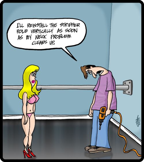 'I'll reinstall the stripper pole vertically as soon as my neck problem clears up.'