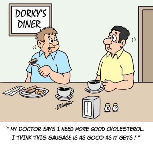 'My doctor says I need more good cholesterol. I think this sausage is as good as it gets.'
