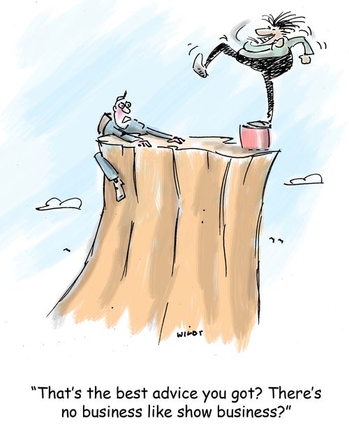 'That's the best advice you got? There's no business like show business?'