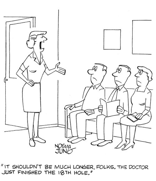 'It shouldn't be much longer, folks. The doctor just finished the 18th hole.'