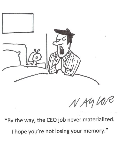 'By the way, the CEO job never materialized. I hope you're not losing your memory.'