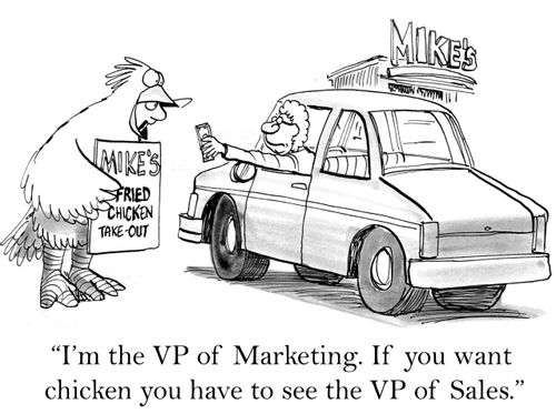 'I'm the VP of Marketing. If you want chicken you have to see the VP of Sales.'