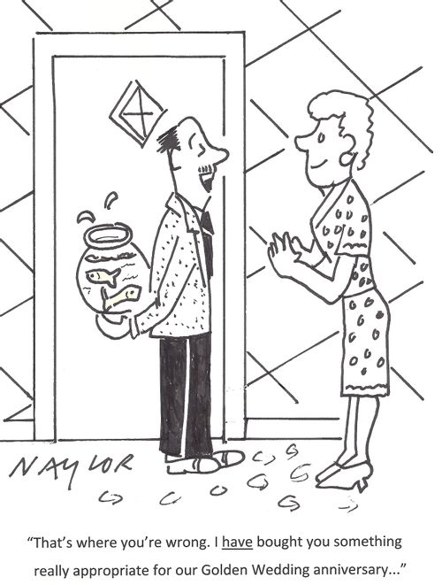 'That's where you're wrong. I have bought you something really appropriate for our Golden Wedding anniversary...'