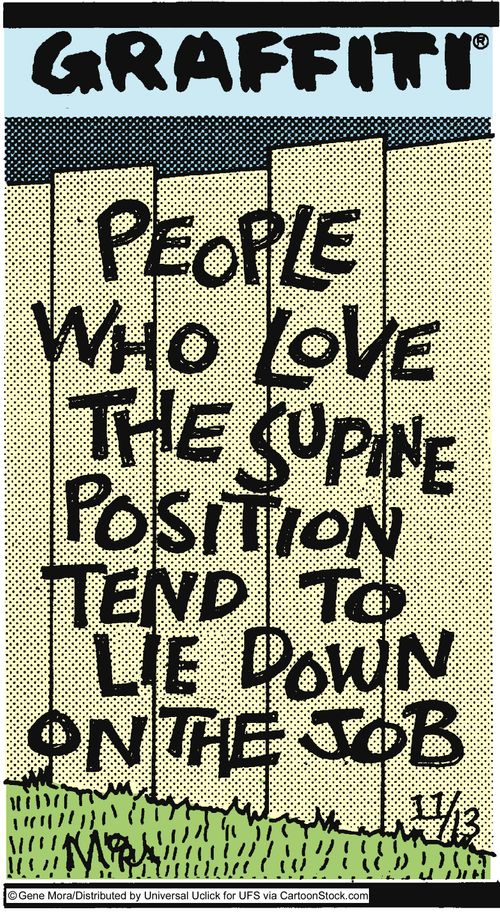 People who love the supine position tend to lie down on the job.