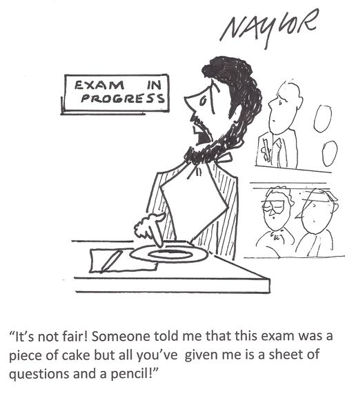 'It's not fair! Someone told me that this exam was a piece of cake but all you've given me is a sheet of questions and a pencil.'