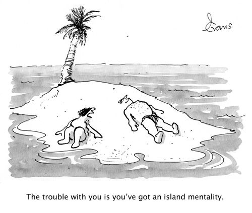 'The trouble with you is you've got an island mentality.'