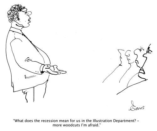 'What does the recession mean for us in the Illustration Department? - more woodcuts I'm afraid.'