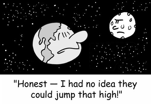 'Honest -- I had no idea they could jump that high!'