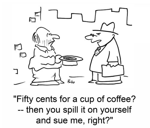 Fifty cents for a cup of coffee? -- then you spill it on yourself and sue me, right?