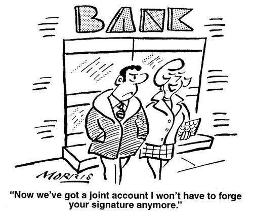 Now we've got a joint account I won't have to forge your signature anymore.
