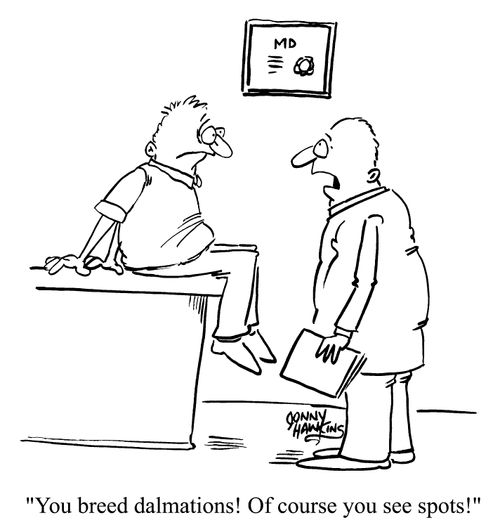 'You breed dalmations! Of course you see spots!'