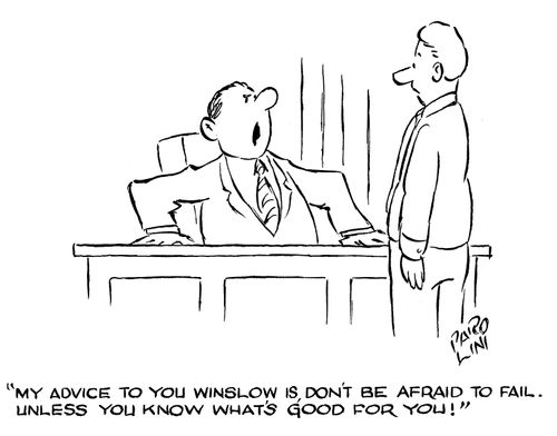 'My advice to you Winslow is, don't be afraid to fail. Unless you know what's good for you!'