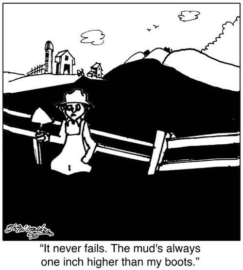 'It never fails. The mud's always one inch higher than my boots.'