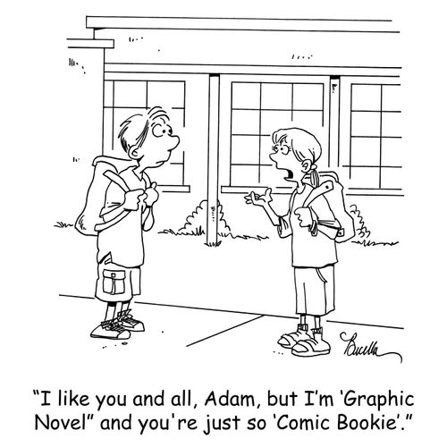 'I like you and all, Adam, but I'm 'Graphic Novel' and you're just so 'Comic Bookie'.'