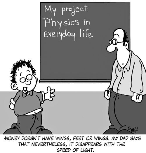 'Money doesn't have wings, feet or wings. My dad says that nevertheless, it disappears with the speed of light.'