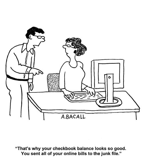 'That's why your checkbook balance looks so good. You sent all of your online bills to the junk file.'