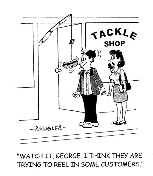 'Watch it George.I think they are trying to reel in some customers.'