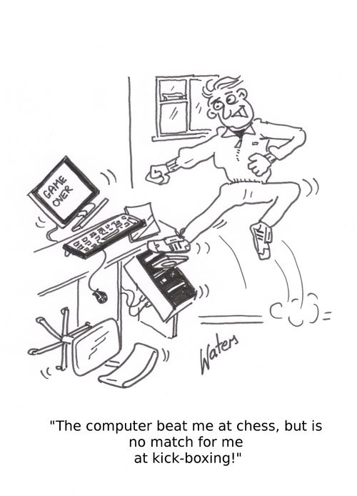 'The computer beat me at chess, but is no match for me at kick boxing!'