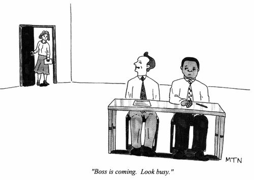 Boss is coming. Look busy.