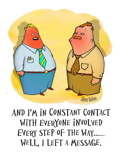 'And I'm in constant contact with everyone involved every step of the way... Well, I left a message.'