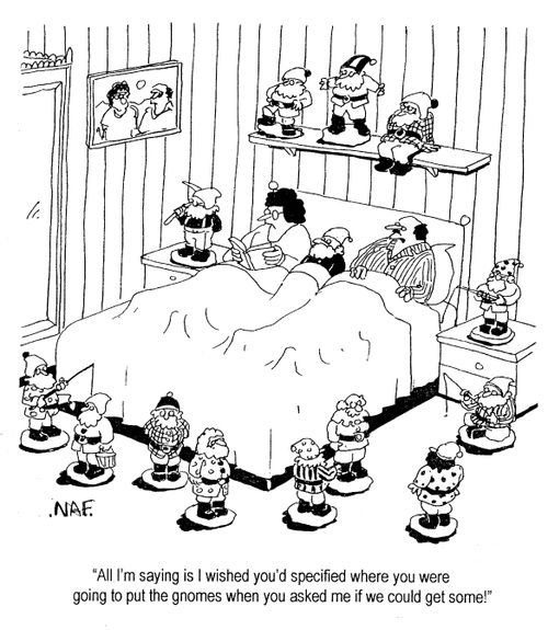 'All I'm saying is I wished you'd specified where you were going put the gnomes when you asked me if we could get some!'