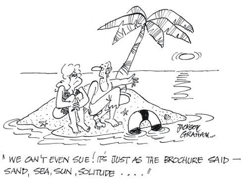 'We can't even sue! It's just as the brochure said - sand ,sea ,sun ,solitude... '