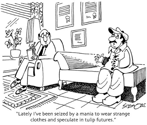 'Lately I've been siezed by a mania to wear strange clothes and speculate in tulip futures.'