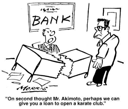 'On second thought Mr. Akimoto, perhaps we can give you a loan to open a karate club.'