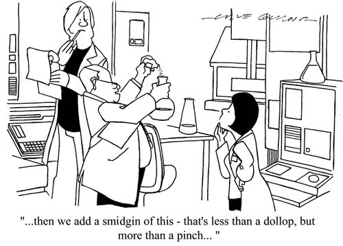 '...then we add a smidgin of this - that's less than a dollop, but more than a pinch...'