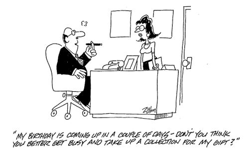"My birthday is coming up in a couple of days - don't you think you'd better get busy and take up a collection for my gift?"