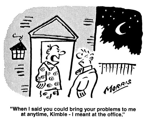 "When I said you could bring your problems to me at anytime - I meant at the office."
