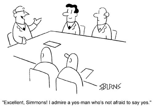 "Excellent Simons, I admire a 'yes' man who's not afraid to say 'yes'."