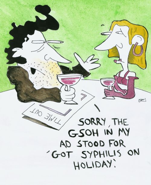 'Sorry, the GSOH in my ad stood for 'Got Syphilis On Holiday'. 