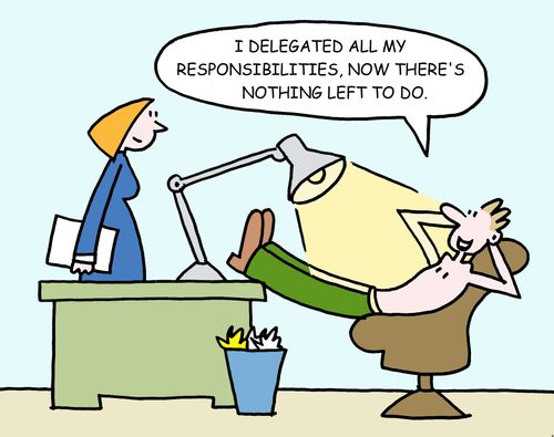 "I delegated all my responsibilities, now there's nothing left to do."