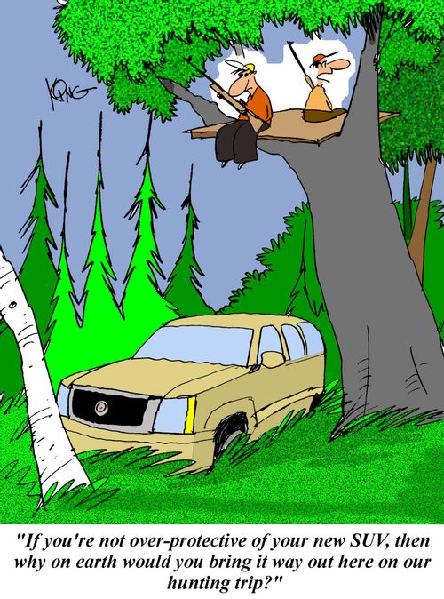 'If you're not over-protective of your new SUV, then why on earth would you bring it way out here on our hunting trip?'