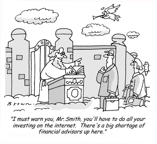 'I must warn you, Mr. Smith, you'll have to do all your investing on the internet.  There's a big shortage of financial advisors up here.'