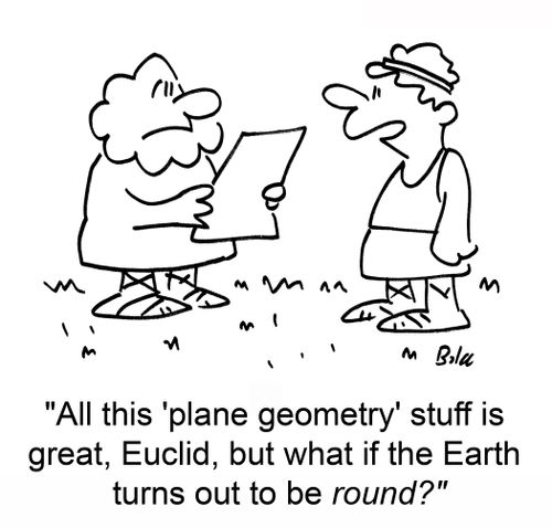 'All this 'plane geometry' stuff is great, Euclid, but what if the Earth turns out to be round?'